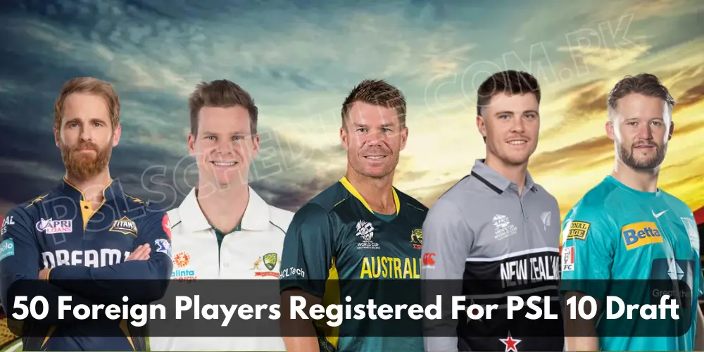 50 Foreign Players Registered For PSL 10 Draft 2025