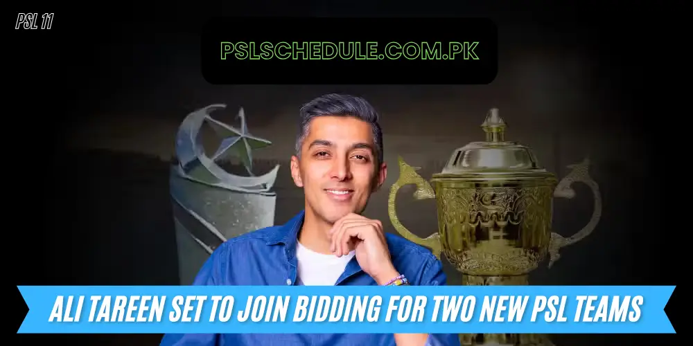 Ali Tareen Set to Join Bidding for Two New PSL Teams
